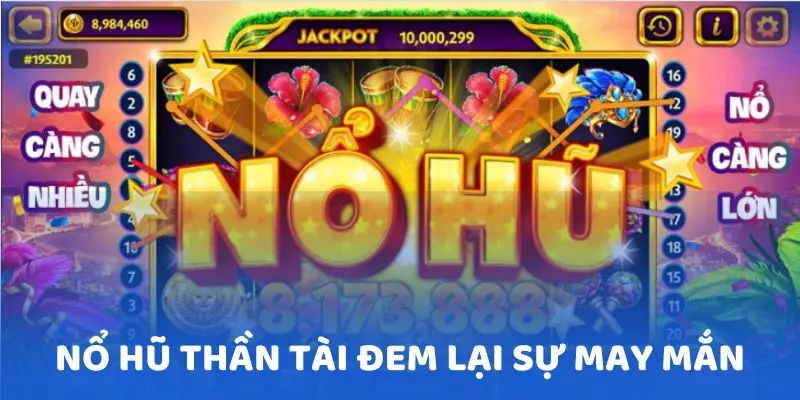 Nổ hũ Thần Tài sẽ đem lại sự may mắn về tiền tài cho người tham gia